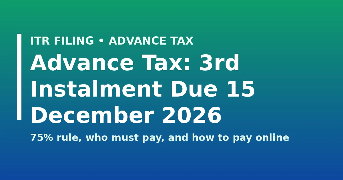 Advance Tax 3rd instalment due 15 December 2026: 75% rule, who must pay, and how to pay online