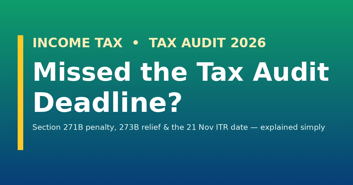 Missed tax audit deadline — Section 271B penalty, Section 273B relief and 21 November 2026 ITR date guide