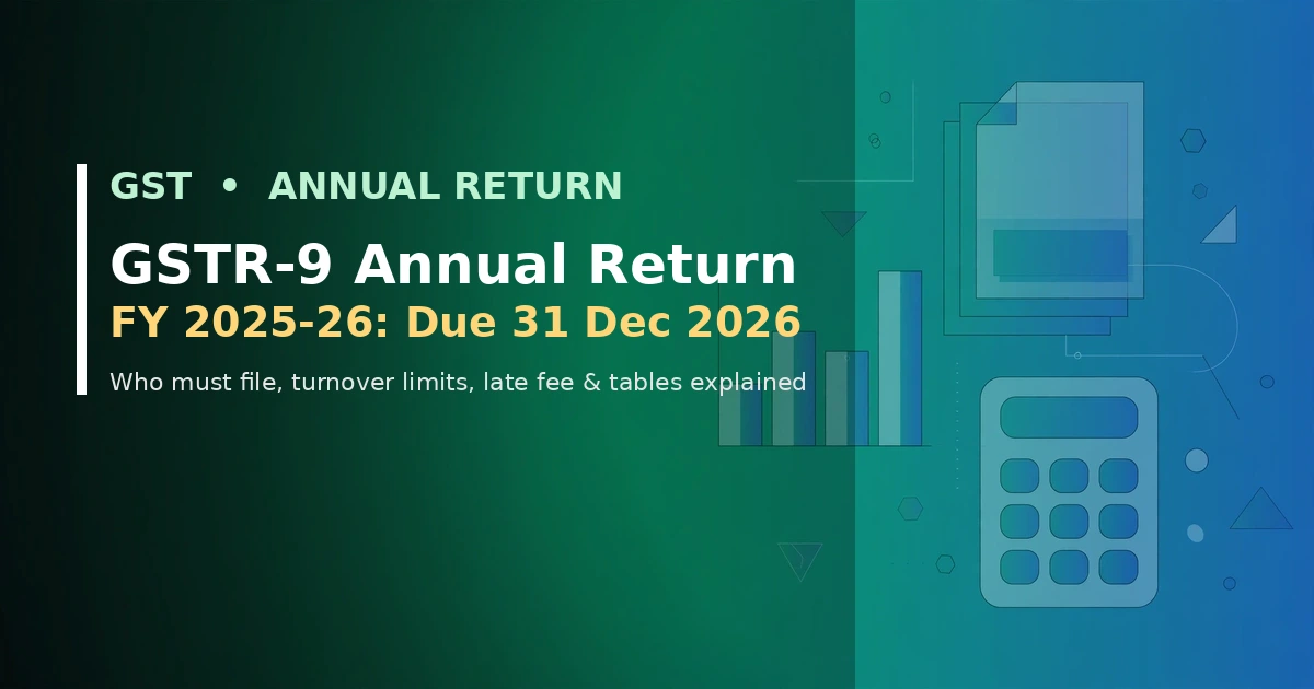 GSTR-9 annual return FY 2025-26 filing guide: due 31 December 2026, turnover limits, late fee and tables explained
