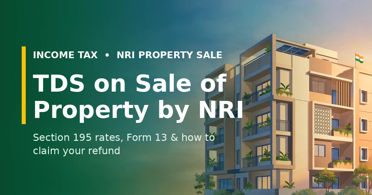 TDS on Sale of Property by NRI - Section 195 rates, Form 13 and refund guide featured image